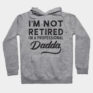 I'm Not Retired I'm A Professional Dadda Hoodie